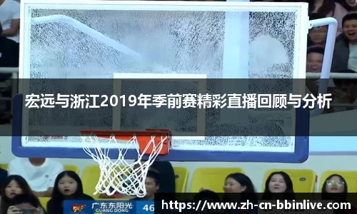 宏远与浙江2019年季前赛精彩直播回顾与分析